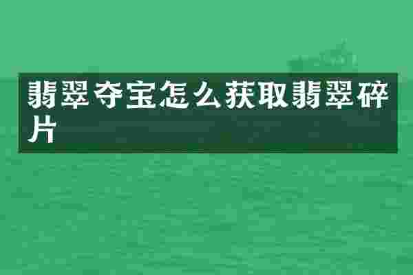 翡翠夺宝怎么获取翡翠碎片