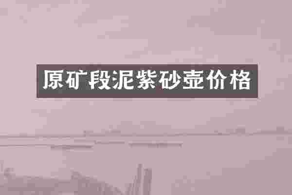 原矿段泥紫砂壶价格