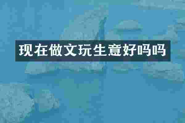 现在做文玩生意好吗吗