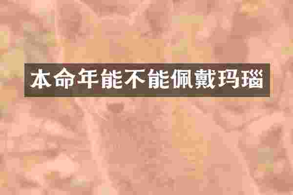 本命年能不能佩戴玛瑙