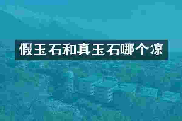 假玉石和真玉石哪个凉