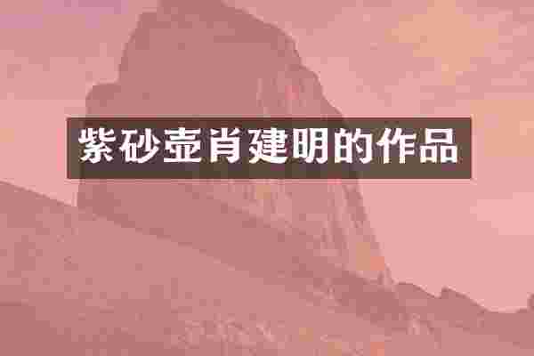 紫砂壶肖建明的作品