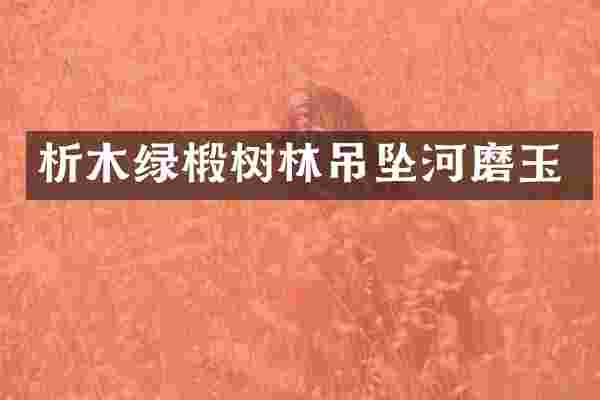 析木绿椴树林吊坠河磨玉
