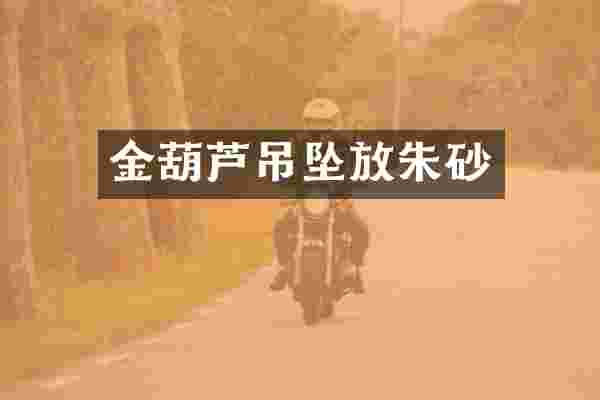 金葫芦吊坠放朱砂