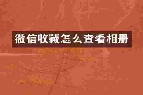 微信收藏怎么查看相册