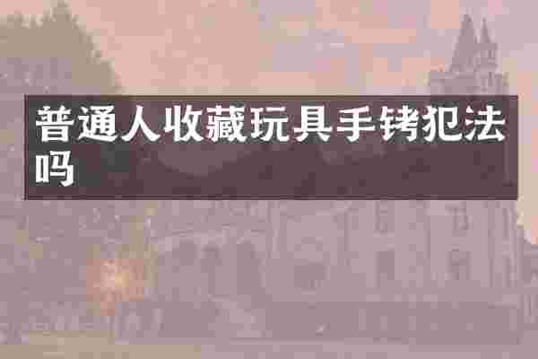 普通人收藏玩具手铐犯法吗
