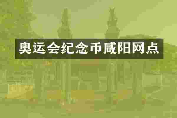 奥运会纪念币咸阳网点