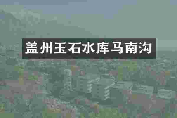 盖州玉石水库马南沟