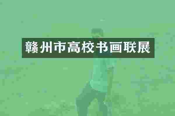 赣州市高校书画联展
