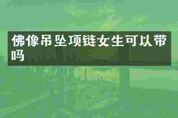 佛像吊坠项链女生可以带吗