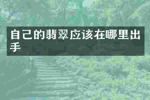 自己的翡翠应该在哪里出手