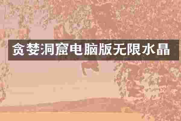 贪婪洞窟电脑版无限水晶