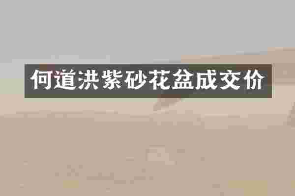 何道洪紫砂花盆成交价