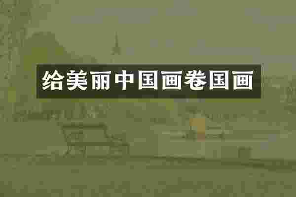 给美丽中国画卷国画