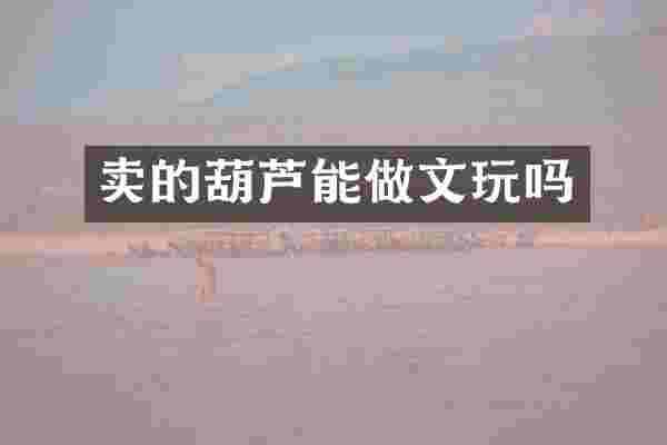 卖的葫芦能做文玩吗