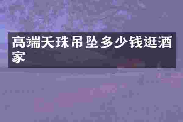 高端天珠吊坠多少钱逛酒家