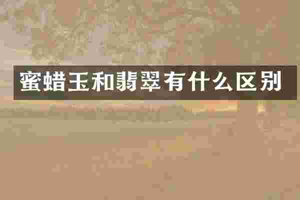 蜜蜡玉和翡翠有什么区别