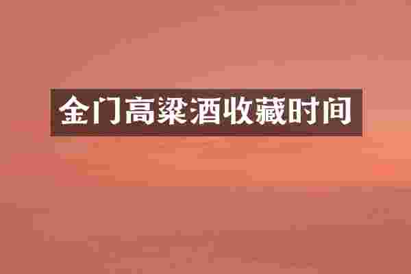 金门高粱酒收藏时间
