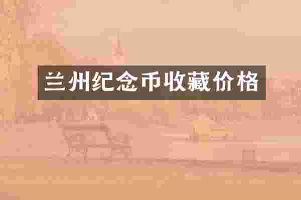 兰州纪念币收藏价格