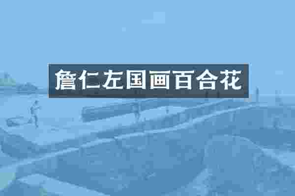 詹仁左国画百合花