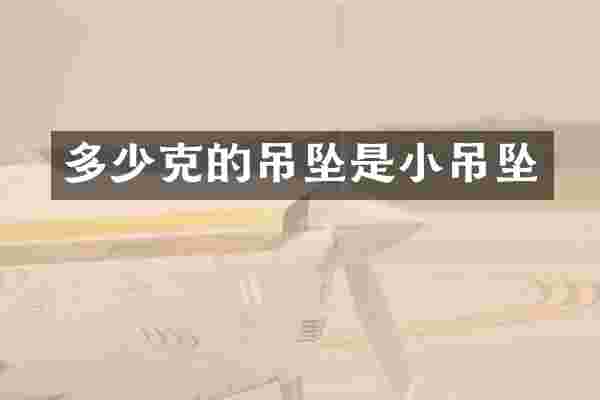 多少克的吊坠是小吊坠