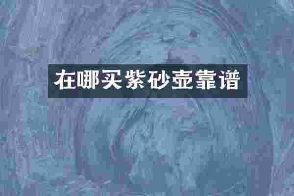 在哪买紫砂壶靠谱