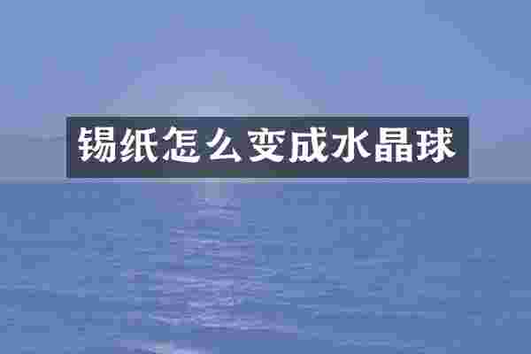 锡纸怎么变成水晶球