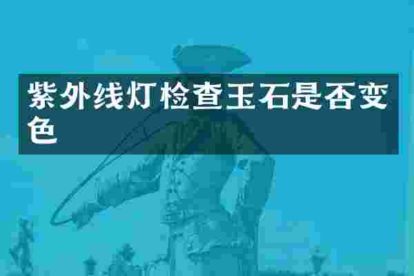 紫外线灯检查玉石是否变色