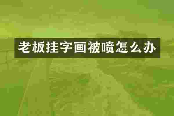 老板挂字画被喷怎么办