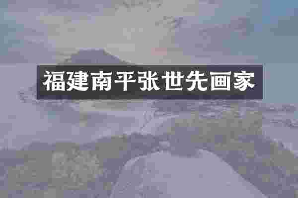 福建南平张世先画家