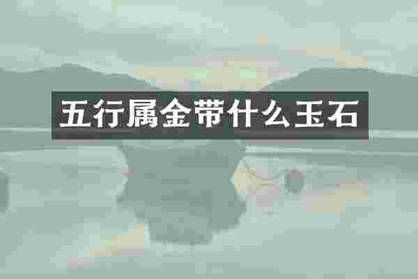五行属金带什么玉石
