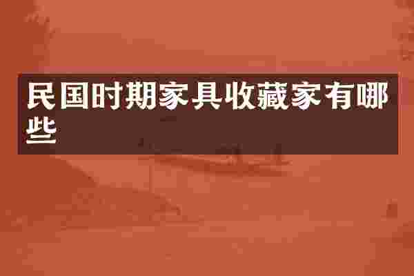 民国时期家具收藏家有哪些