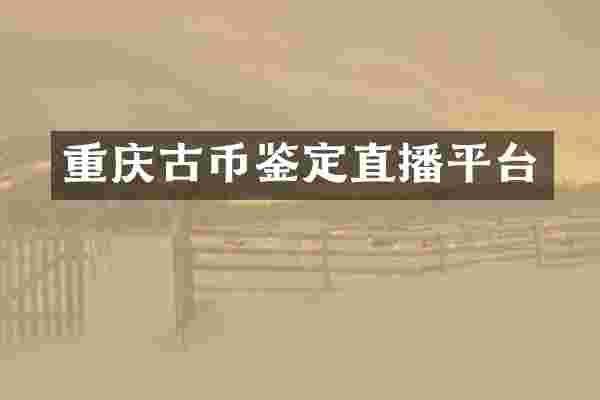 重庆古币鉴定直播平台