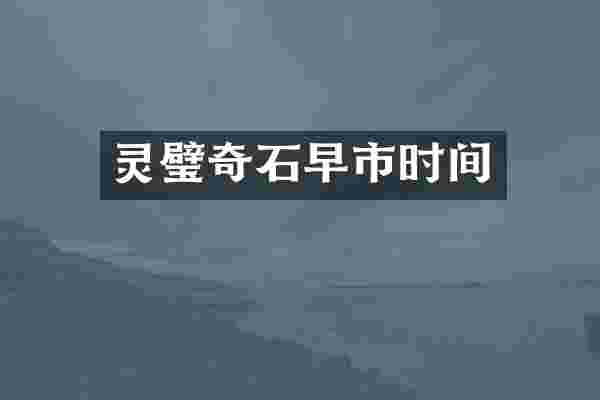灵璧奇石早市时间