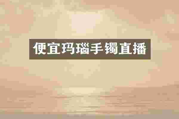 便宜玛瑙手镯直播