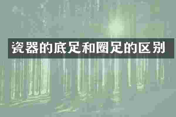 瓷器的底足和圈足的区别