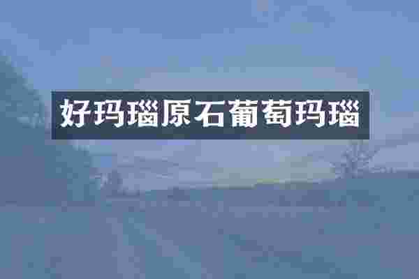 好玛瑙原石葡萄玛瑙