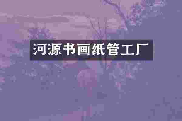 河源书画纸管工厂