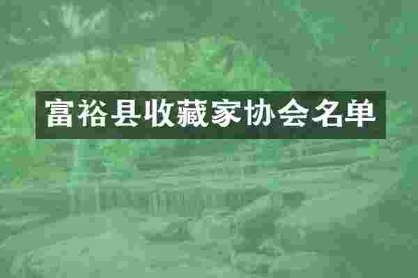 富裕县收藏家协会名单