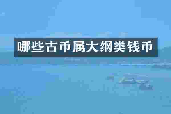哪些古币属大纲类钱币