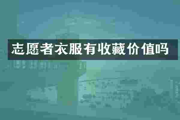 志愿者衣服有收藏价值吗