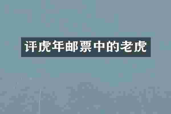 评虎年邮票中的老虎