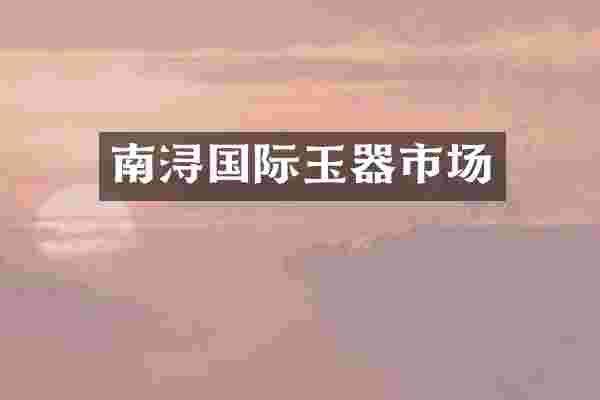 南浔国际玉器市场