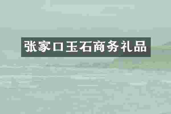 张家口玉石商务礼品