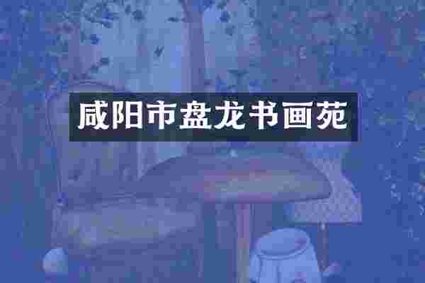 咸阳市盘龙书画苑