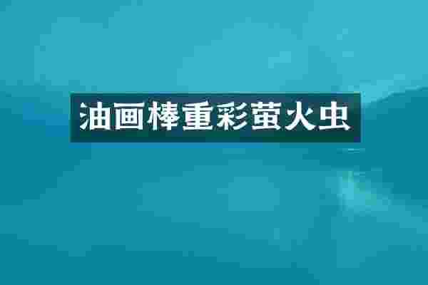 油画棒重彩萤火虫