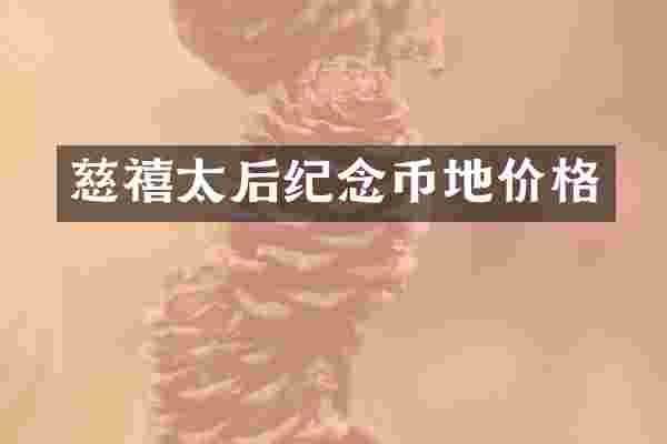 慈禧太后纪念币地价格
