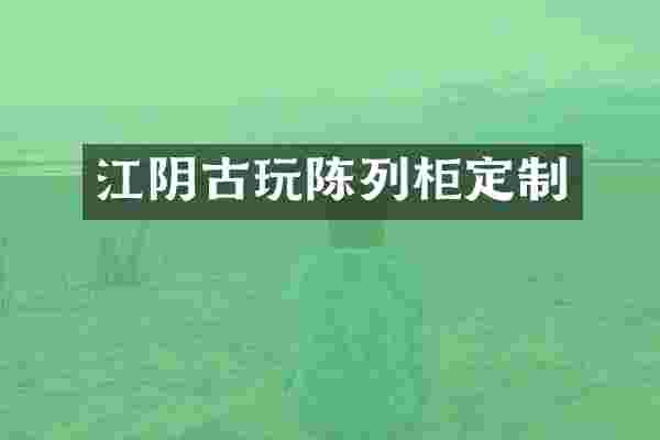 江阴古玩陈列柜定制