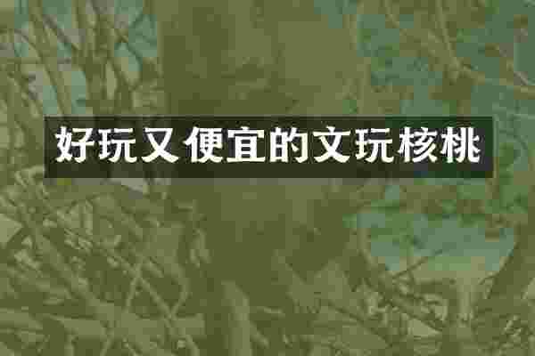 好玩又便宜的文玩核桃