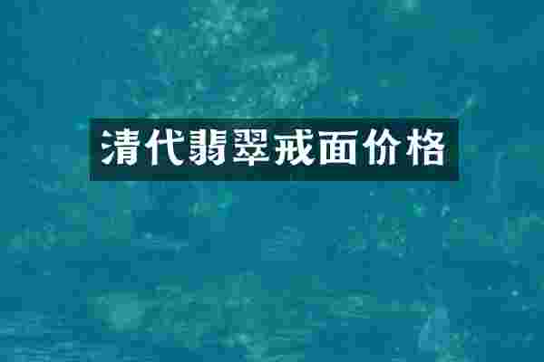 清代翡翠戒面价格